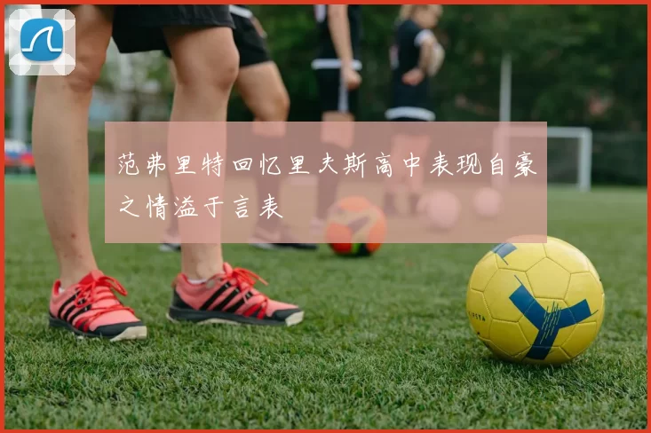 范弗里特回忆里夫斯高中表现自豪之情溢于言表