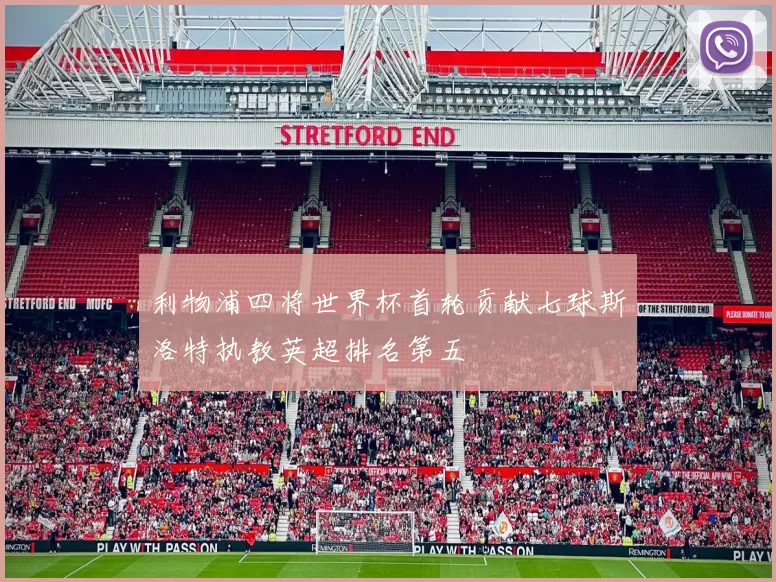 利物浦四将世界杯首轮贡献七球斯洛特执教英超排名第五